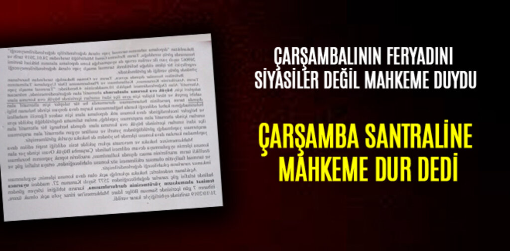 ÇARŞAMBA SANTRALİNE MAHKEME DUR DEDİ
