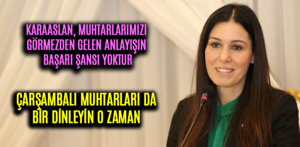 KARAASLAN, MUHTARLARIMIZI GÖRMEZDEN GELEN ANLAYIŞIN BAŞARI ŞANSI YOKTUR