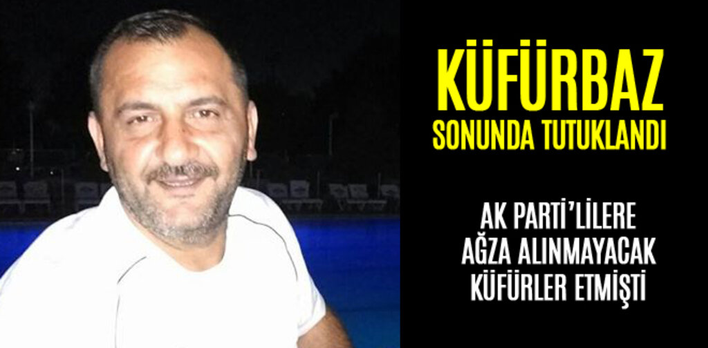 KÜFÜRBAZ SONUNDA TUTUKLANDI