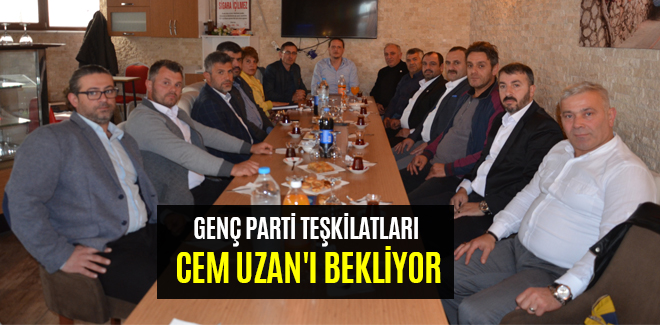GENÇ PARTİ TEŞKİLATLARI CEM UZAN'I BEKLİYOR