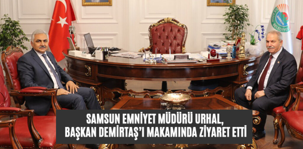 SAMSUN EMNİYET MÜDÜRÜ URHAL, BAŞKAN DEMİRTAŞ’I MAKAMINDA ZİYARET ETTİ