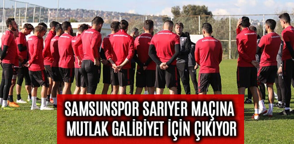 SAMSUNSPOR SARIYER MAÇINA MUTLAK GALİBİYET İÇİN ÇIKIYOR