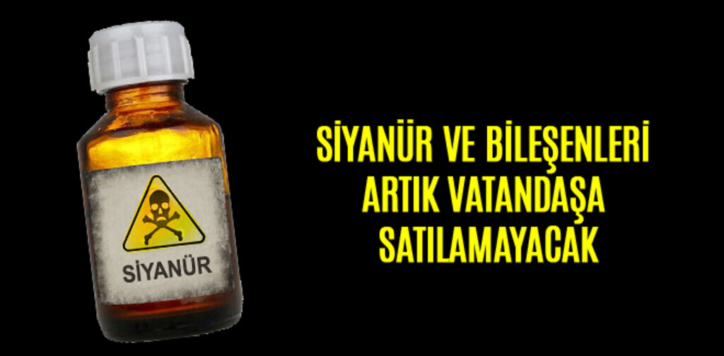 SİYANÜR VE BİLEŞENLERİ ARTIK VATANDAŞA SATILAMAYACAK