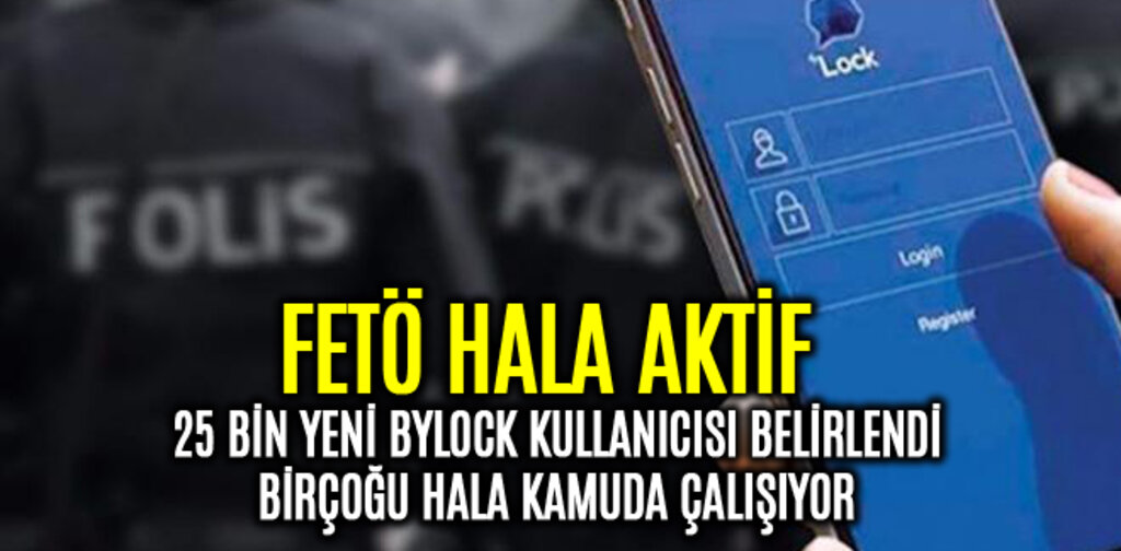 FETÖ HALA AKTİF 25 BİN YENİ BYLOCK KULLANICISI BELİRLENDİ