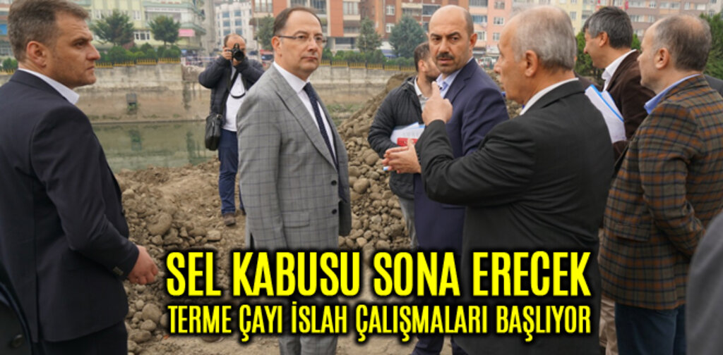 SEL KABUSU SONA ERECEK TERME ÇAYI İSLAH ÇALIŞMALARI BAŞLIYOR