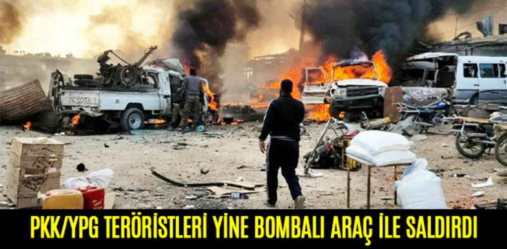PKK/YPG TERÖRİSTLERİ YİNE BOMBALI ARAÇ İLE SALDIRDI