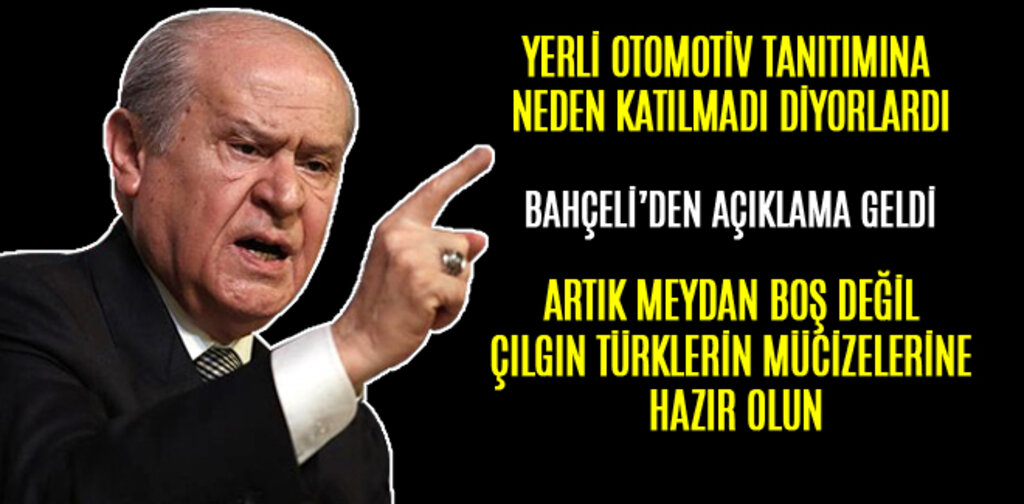 BAHÇELİ, ARTIK MEYDAN BOŞ DEĞİL ÇILGIN TÜRKLERİN MÜCİZELERİNE HAZIR OLUN