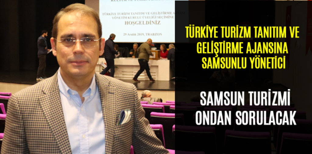 TURİZM TANITIM VE GELİŞTİRME AJANSINA SAMSUNLU YÖNETİCİ