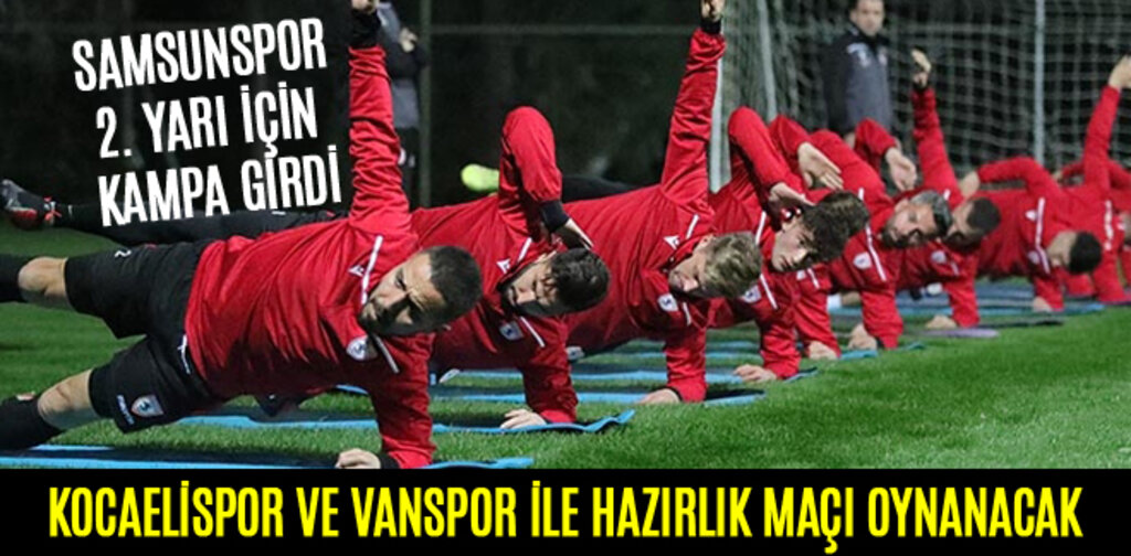 SAMSUNSPOR 2. YARI İÇİN KAMPA GİRDİ