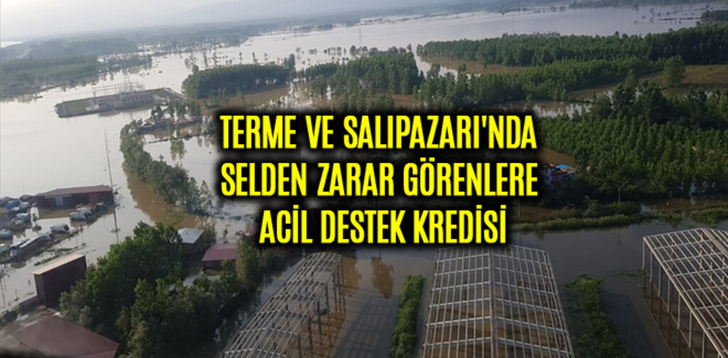 TERME VE SALIPAZARI'NDA SELDEN ZARAR GÖRENLERE ACİL DESTEK KREDİSİ