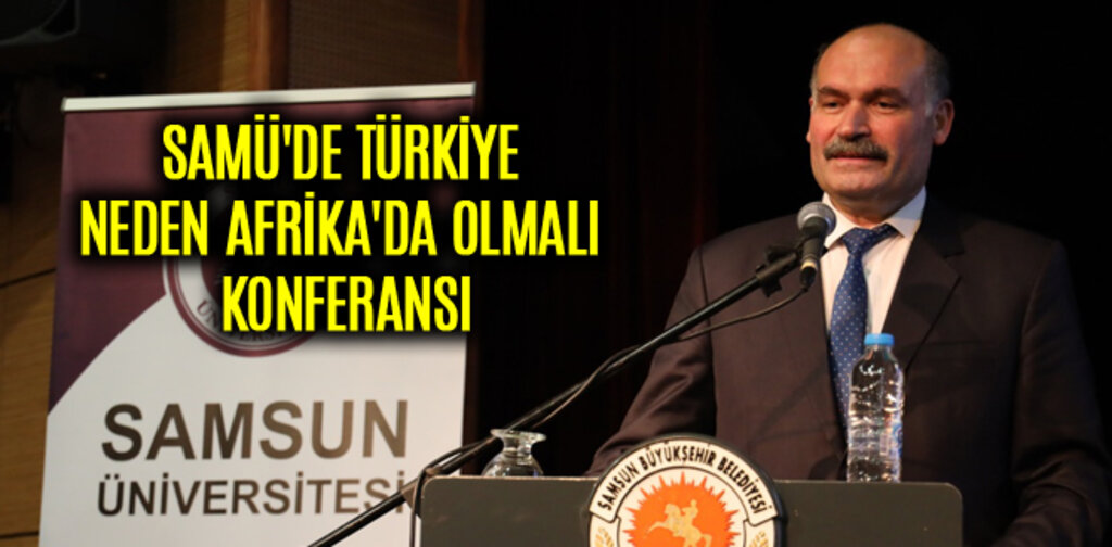 SAMÜ'DE TÜRKİYE NEDEN AFRİKA'DA OLMALI KONFERANSI
