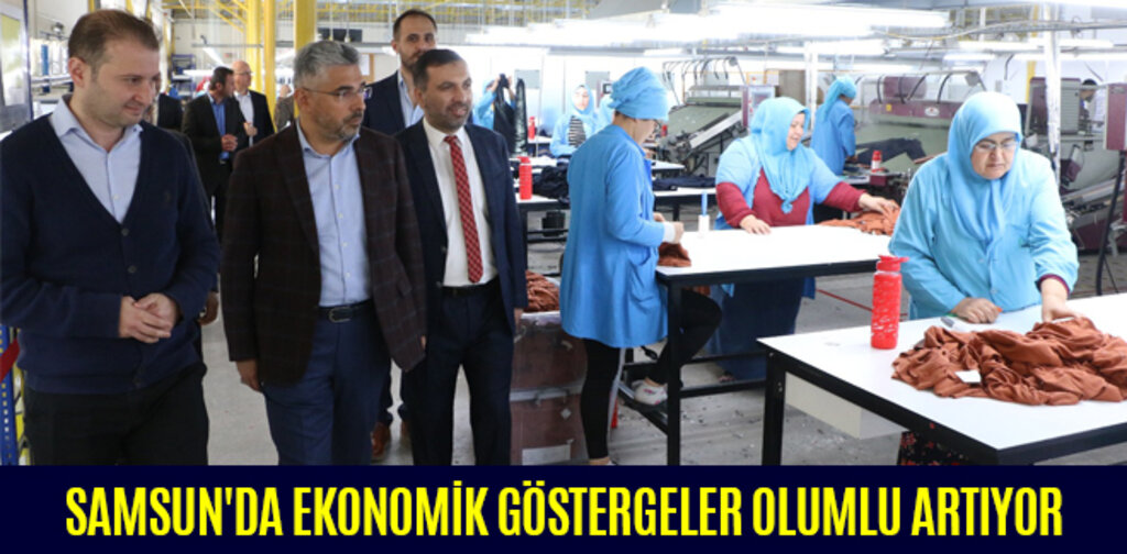 SAMSUN'DA EKONOMİK GÖSTERGELER OLUMLU ARTIYOR