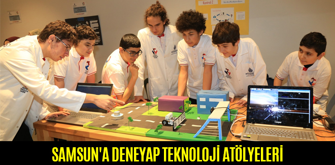 SAMSUN'A DENEYAP TEKNOLOJİ ATÖLYELERİ