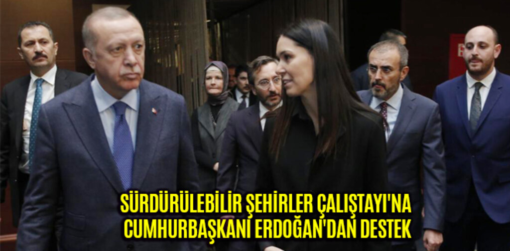 SÜRDÜRÜLEBİLİR ŞEHİRLER ÇALIŞTAYI'NA CUMHURBAŞKANI ERDOĞAN'DAN DESTEK