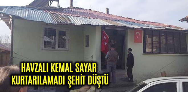HAVZALI KEMAL SAYAR KURTARILAMADI ŞEHİT DÜŞTÜ