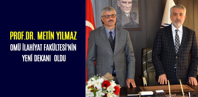 PROF. DR. METİN YILMAZ OMÜ İLAHİYAT FAKÜLTESİ'NİN YENİ DEKANI OLDU