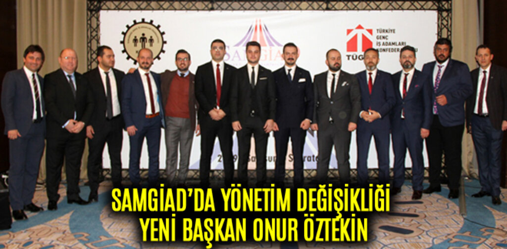 SAMGİAD’DA YÖNETİM DEĞİŞİKLİĞİ YENİ BAŞKAN ONUR ÖZTEKİN