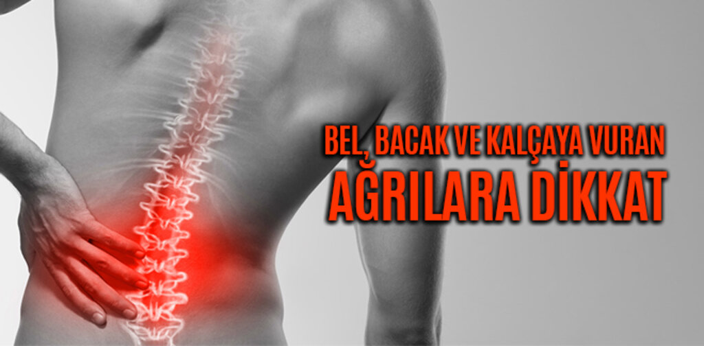 BEL, BACAK VE KALÇAYA VURAN AĞRILARA DİKKAT