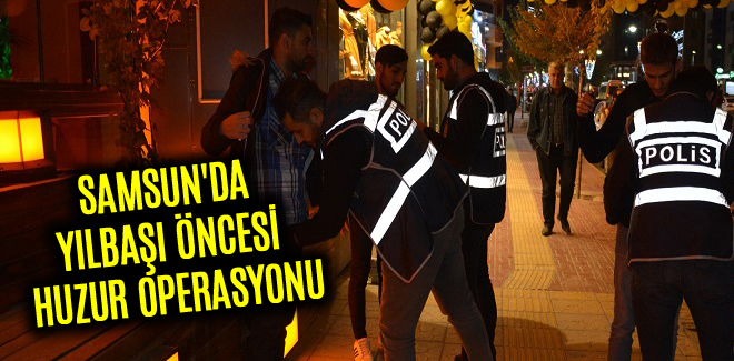 SAMSUN'DA YILBAŞI ÖNCESİ HUZUR OPERASYONU