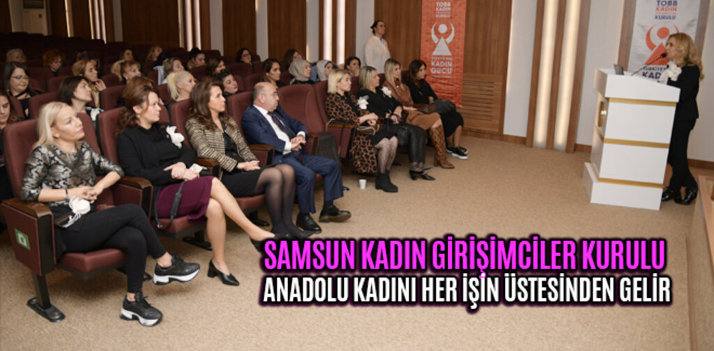 SAMSUN KADIN GİRİŞİMCİLER KURULU ANADOLU KADINI HER İŞİN ÜSTESİNDEN GELİR