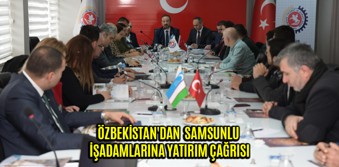 ÖZBEKİSTAN'DAN SAMSUNLU İŞADAMLARINA YATIRIM ÇAĞRISI