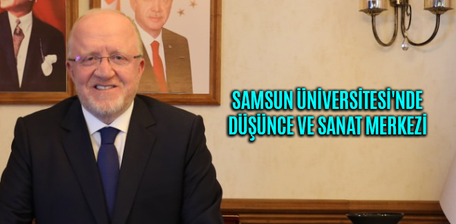 SAMSUN ÜNİVERSİTESİ'NDE DÜŞÜNCE VE SANAT MERKEZİ AÇILDI