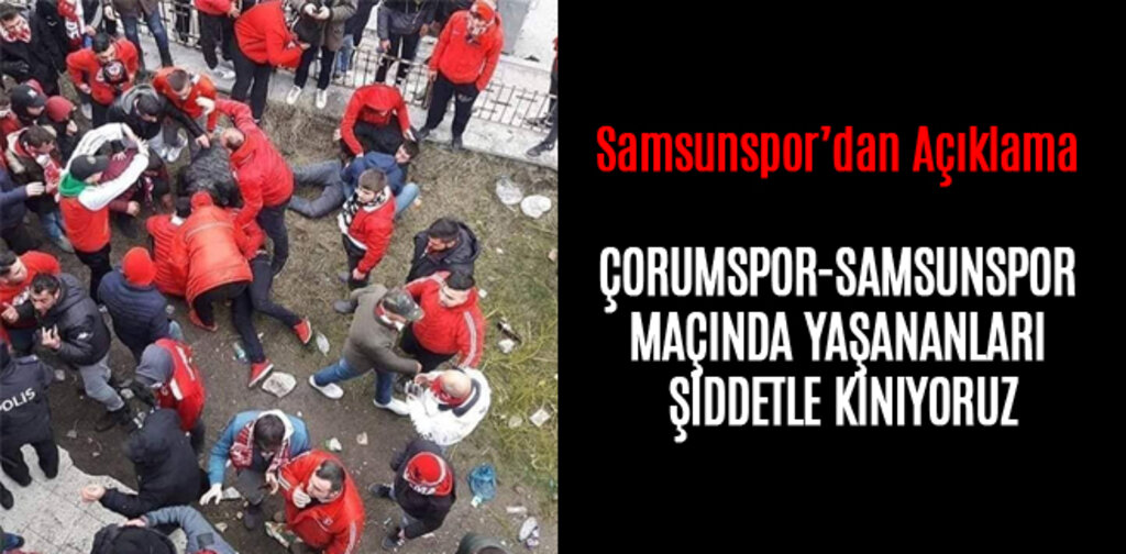 ÇORUMSPOR-SAMSUNSPOR MAÇINDA YAŞANANLARI ŞİDDETLE KINIYORUZ