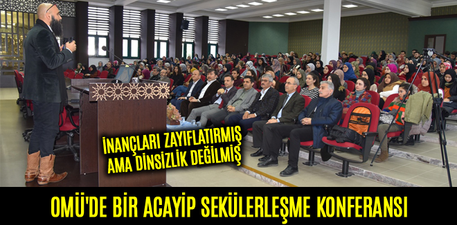 OMÜ'DE BİR ACAYİP SEKÜLERLEŞME KONFERANSI