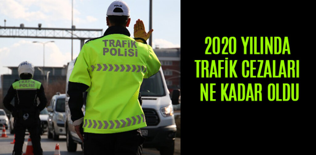 2020 YILINDA TRAFİK CEZALARI NE KADAR OLDU