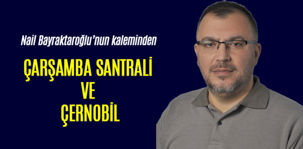 ÇARŞAMBA SANTRALİ VE ÇERNOBİL