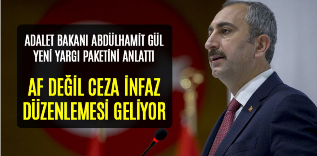 ADALET BAKANI GÜL, AF DEĞİL CEZA İNFAZ DÜZENLEMESİ GELİYOR