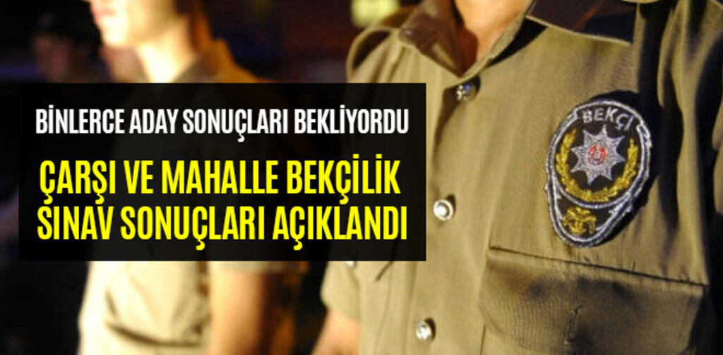 ÇARŞI VE MAHALLE BEKÇİLİK SINAV SONUÇLARI AÇIKLANDI