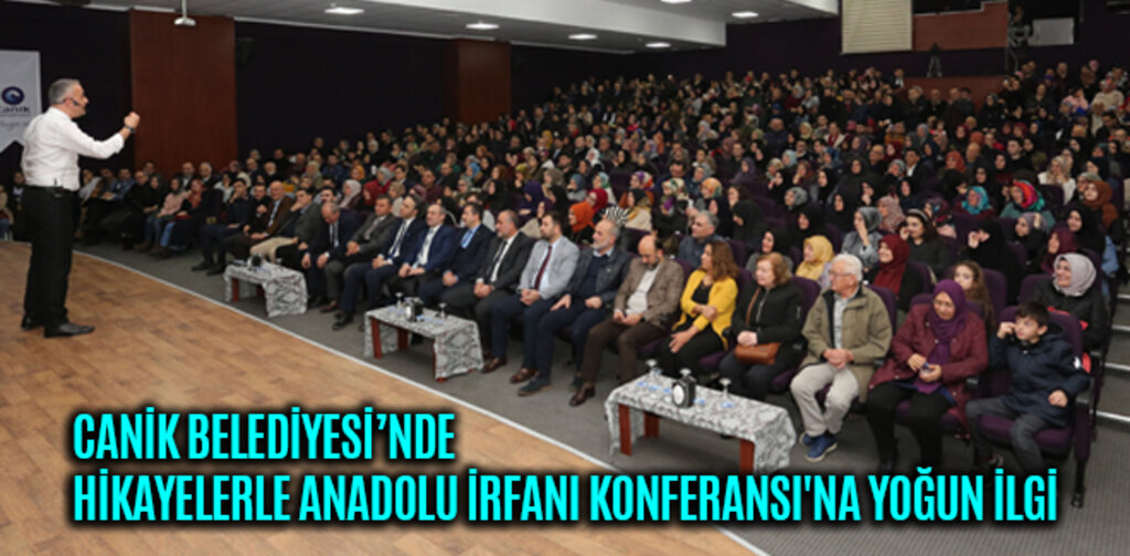CANİK'TE HİKAYELERLE ANADOLU İRFANI KONFERANSI'NA YOĞUN İLGİ