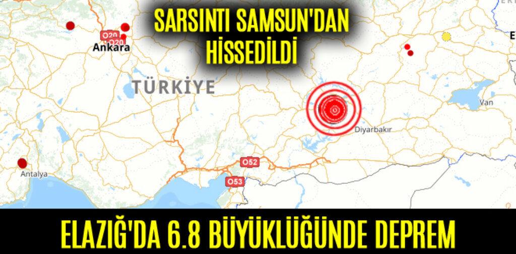 ELAZIĞ'DA 6.8 BÜYÜKLÜĞÜNDE DEPREM SARSINTI SAMSUN'DADA HİSSEDİLDİ