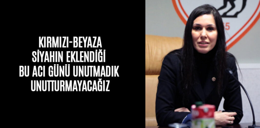 KIRMIZI-BEYAZA, SİYAHIN EKLENDİĞİ BU ACI GÜNÜ UNUTMADIK UNUTTURMAYACAĞIZ