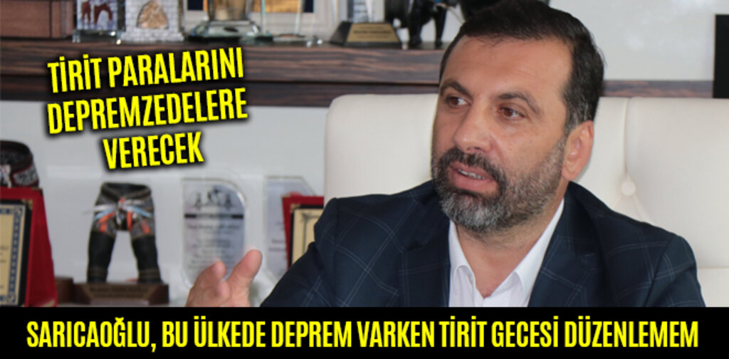 SARICAOĞLU, BU ÜLKEDE DEPREM VARKEN TİRİT GECESİ DÜZENLEMEM