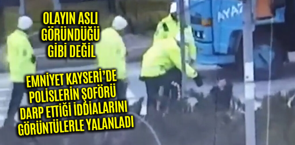 EMNİYET POLİSLERİN ŞOFÖRÜ DARP ETTİĞİ İDDİALARINI GÖRÜNTÜLERLE YALANLADI