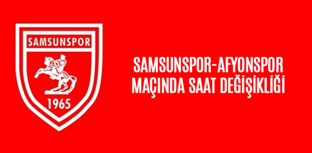 SAMSUNSPOR-AFYONSPOR MAÇININ SAATİ DEĞİŞTİ