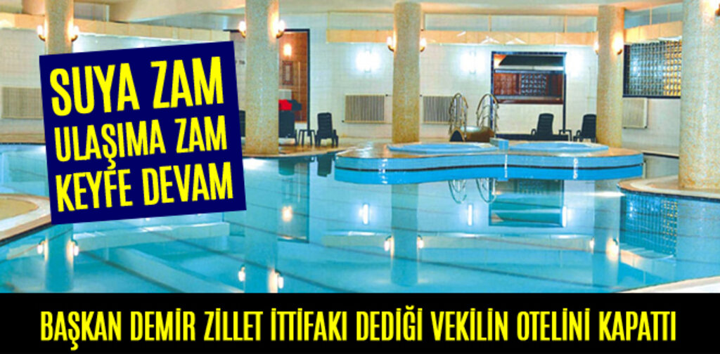 BAŞKAN DEMİR ZİLLET İTTİFAKI DEDİĞİ VEKİLİN OTELİNİ KAPATTI