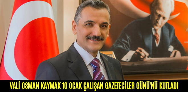 VALİ OSMAN KAYMAK 10 OCAK ÇALIŞAN GAZETECİLER GÜNÜ'NÜ KUTLADI