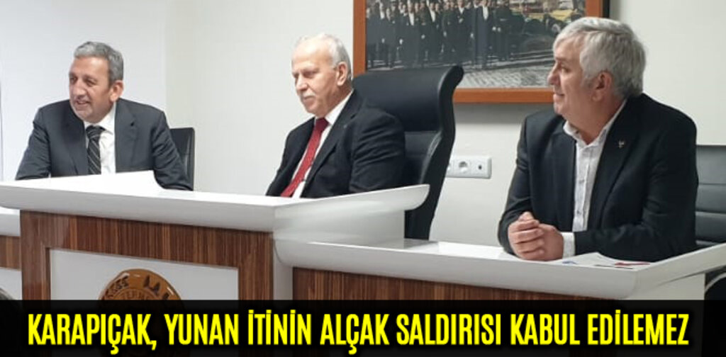 KARAPIÇAK, YUNAN İTİNİN ALÇAK SALDIRISI KABUL EDİLEMEZ