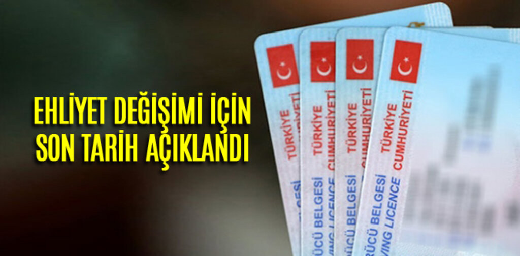 EHLİYET DEĞİŞİMİ İÇİN SON TARİH AÇIKLANDI