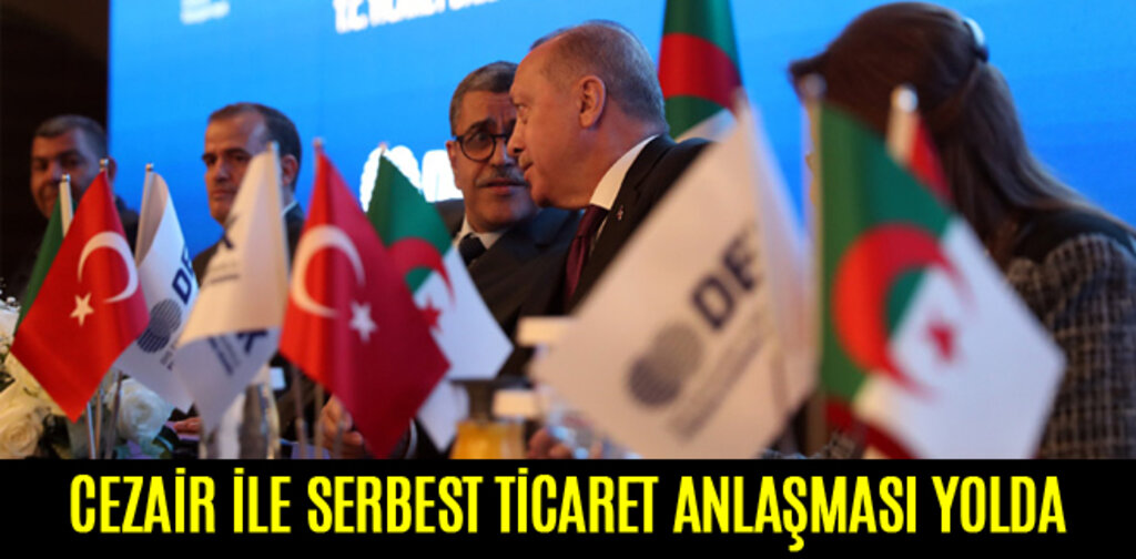 CEZAİR İLE SERBEST TİCARET ANLAŞMASI YOLDA