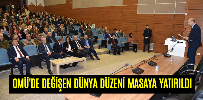 OMÜ'DE DEĞİŞEN DÜNYA DÜZENİ MASAYA YATIRILDI