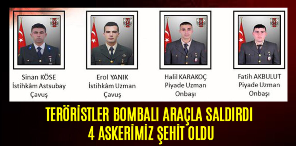 TERÖRİSTLER BOMBALI ARAÇLA SALDIRDI 4 ASKERİMİZ ŞEHİT OLDU