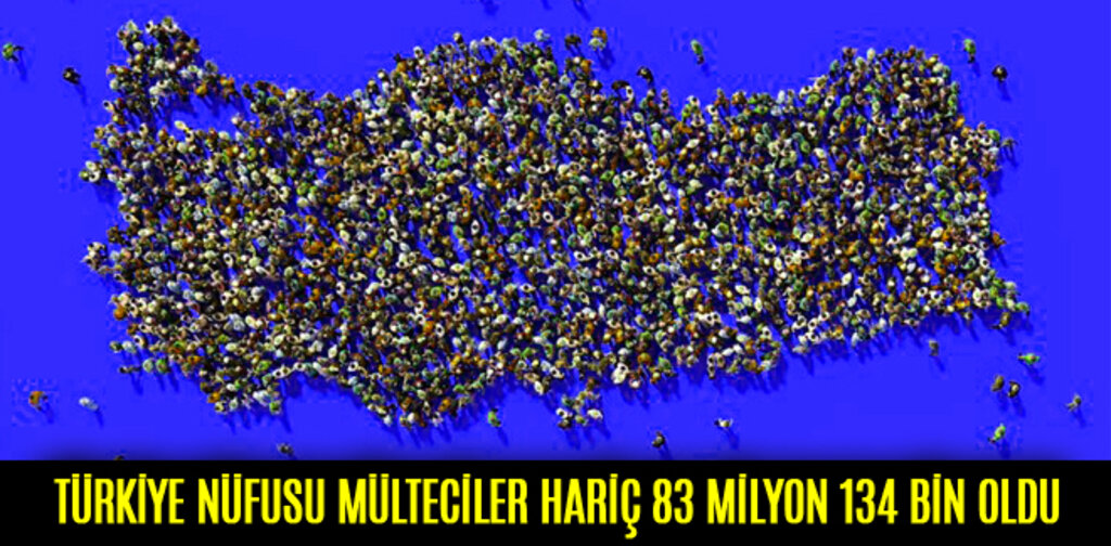 TÜRKİYE NÜFUSU MÜLTECİLER HARİÇ 83 MİLYON 134 BİN OLDU