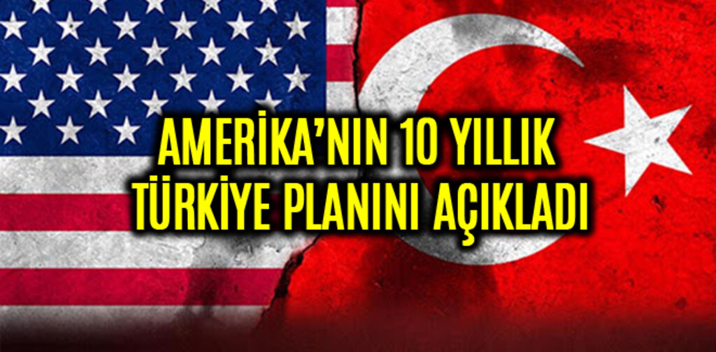 Amerika'nın 10 yıllık Türkiye planı ne ?