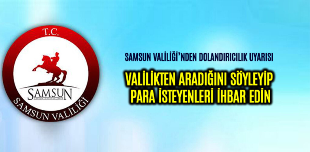 VALİLİKTEN ARADIĞINI SÖYLEYİP PARA İSTEYENLERİ İHBAR EDİN
