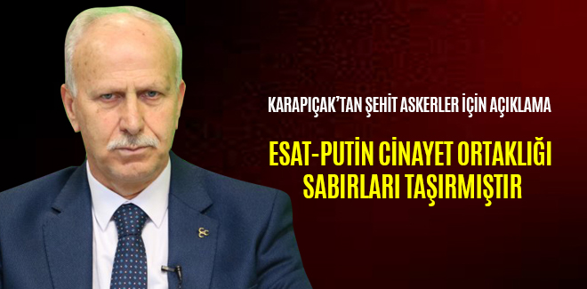 KARAPIÇAK, ESAT-PUTİN CİNAYET ORTAKLIĞI SABIRLARI TAŞIRMIŞTIR