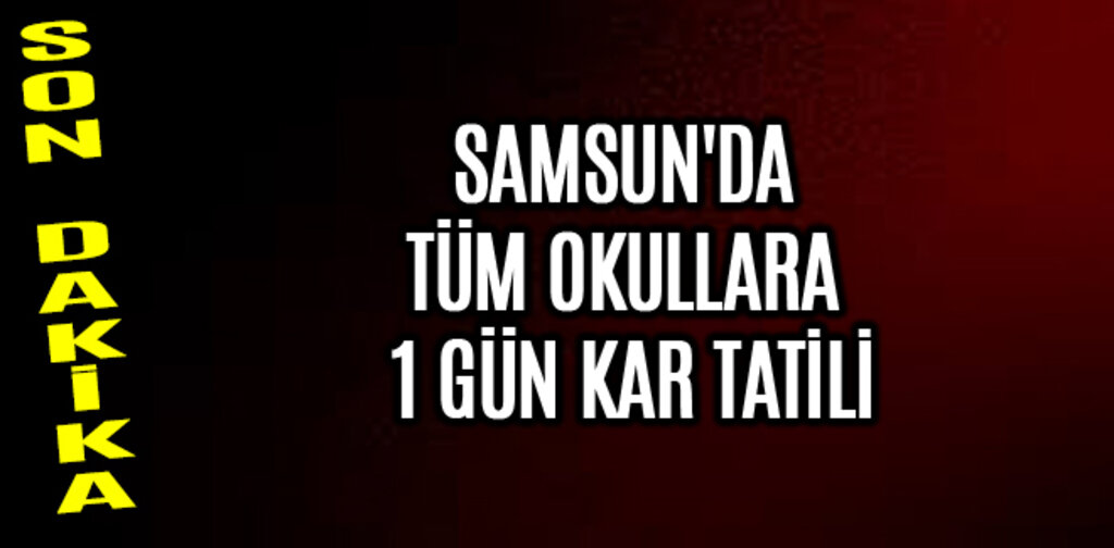 SAMSUN'DA TÜM OKULLARA 1 GÜN KAR TATİLİ